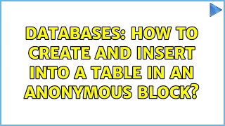 Databases: How to create and insert into a table in an anonymous block?