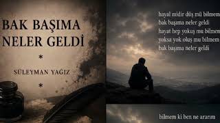 Bak Başima Neler Geldi̇/ Şi̇i̇r: Süleyman Yağiz/ Beste Ve Yorum: Yapay Zekâ/ Vi̇deo: Süleyman Yağiz