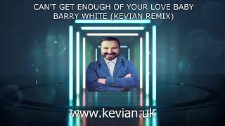 CAN'T GET ENOUGH OF YOUR LOVE BABY   BARRY WHITE KEVIAN REMIX