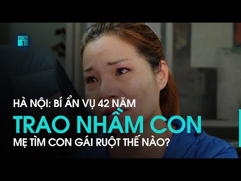 Trao Nhầm Con 42 Năm ở Hà Nội Bí Mật Mẹ Tìm Con Gái Ruột VTC1 