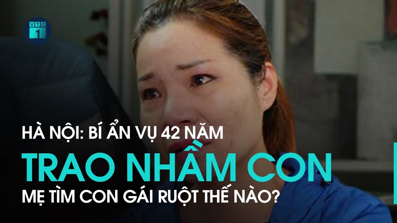 Trao nhầm con 42 năm ở Hà Nội: Bí mật mẹ tìm con gái ruột | VTC1