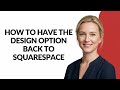 How to Have The Design Option Back to Squarespace - Julia'sTutorials