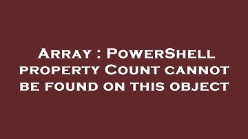 Array : PowerShell property Count cannot be found on this object