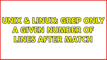 Unix & Linux: Grep only a given number of lines after match (3 Solutions!!)