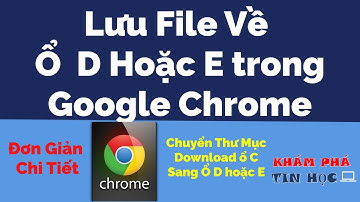 Cách chuyển thư mục downloads sang ổ D hoặc E trên Google Chrome