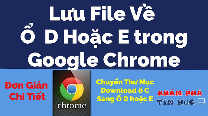 Hướng dẫn chuyển chrome sang ổ khác