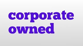 corporate owned meaning and pronunciation