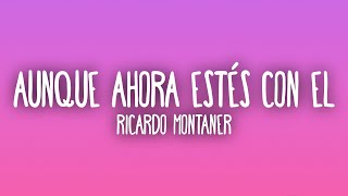 Ricardo Montaner - Aunque Ahora Estés Con El (Letra/Lyrics)