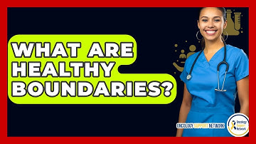 What Are Healthy Boundaries? - Oncology Support Network
