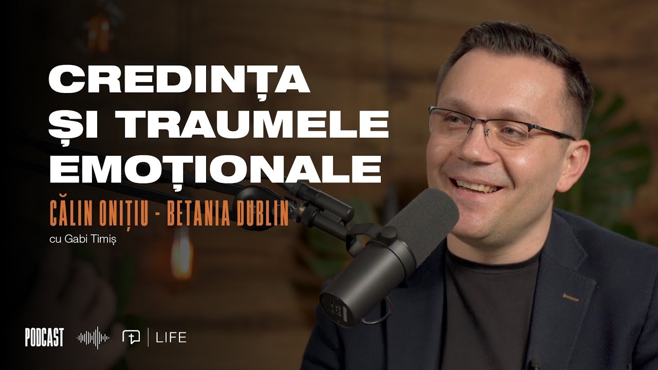 Credința și traumele emoționale I PODCAST I Călin Onițiu - Betania Dublin
