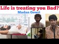 Life is treating you bad  tamil  madan gowri