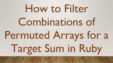 How to Filter Combinations of Permuted Arrays for a Target Sum in Ruby