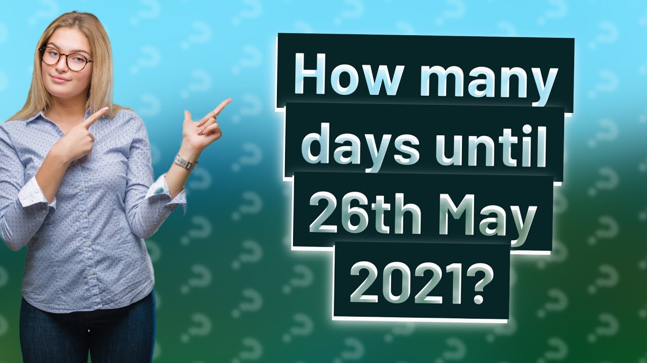 How many days until 26th May 2021? YouTube