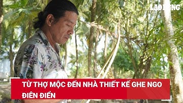 Từ thợ mộc đến nhà thiết kế ghe ngo điên điển | Báo Lao Động
