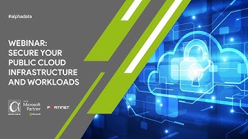 Webinar | Secure your public cloud infrastructure and workloads | Alpha Data, Microsoft & Fortinet