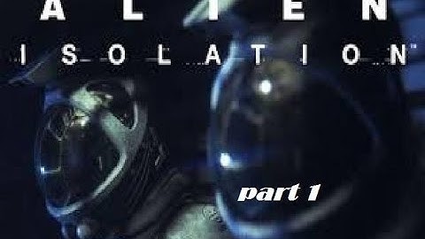 Alien  Isolation™ part 1:so it begins