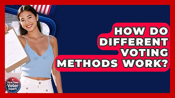 How Do Different Voting Methods Work? - First Time Voter Expert