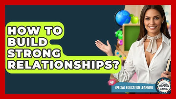 How To Build Strong Relationships? - Special Education Learning