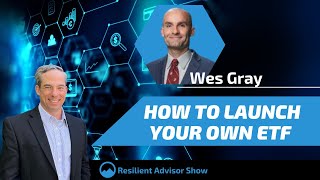How To Launch Your Own ETF with Wes Gray of Alpha Architect & Jay Coulter on The Resilient Advisor