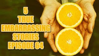 5 TRUE EMBARRASSING STORIES EPISODE 64