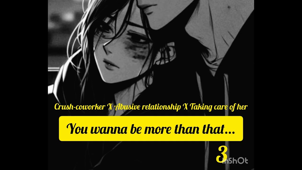 You wanna be more than that... Crush-coworker X Abusive Relationship X Taking care of her 