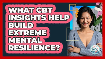 What CBT Insights Help Build Extreme Mental Resilience? - CBT Toolkit