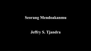 Jeffry S. Tjandra - Seorang Mendoakanmu