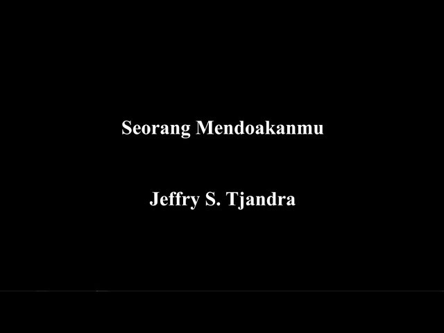 Jeffry S. Tjandra - Seorang Mendoakanmu