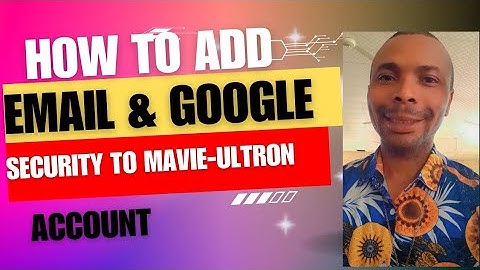 HOW TO ADD EMAIL AND GOOGLE SECURITY. (TO MAVIE ACCOUNT)