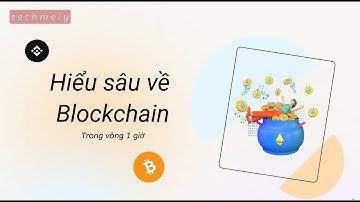 Hiểu sâu về Blockchain trong vòng 1 giờ 🔥 TechMely