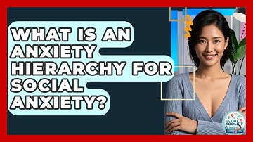 What Is An Anxiety Hierarchy For Social Anxiety? - CBT Toolkit