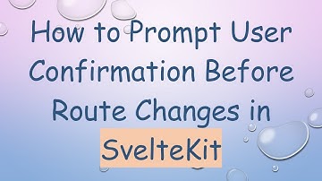 How to Prompt User Confirmation Before Route Changes in SvelteKit