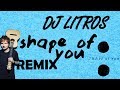 Shape of you  ed sheeran remix  dj litros