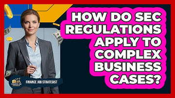 How Do SEC Regulations Apply To Complex Business Cases? - Finance Job Strategist