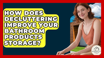 How Does Decluttering Improve Your Bathroom Products Storage? - Minimalist Home Life