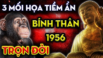 3 Hiểm Họa Tiềm Ẩn Cuộc Đời Bính Thân 1956, Tránh Được Ắt Hưởng Phước Trời, Đời Đời Thịnh Vượng.