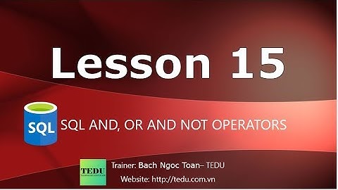 SQL căn bản - Bài  15: Làm việc với toán tử AND, OR, NOT