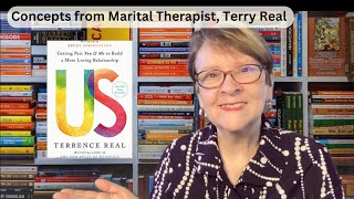 Concepts from Marital Therapist, Terry Real, author of Us: Getting