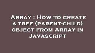 Array : How to create a tree (parent-child) object from Array in Javascript