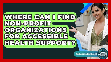 Where Can I Find Non-profit Organizations For Accessible Health Support? - Your Accessible Health