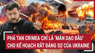 Tin thế giới: Phá tan Crimea chỉ là ‘màn dạo đầu’ cho kế hoạch rất đáng sợ của Ukraine