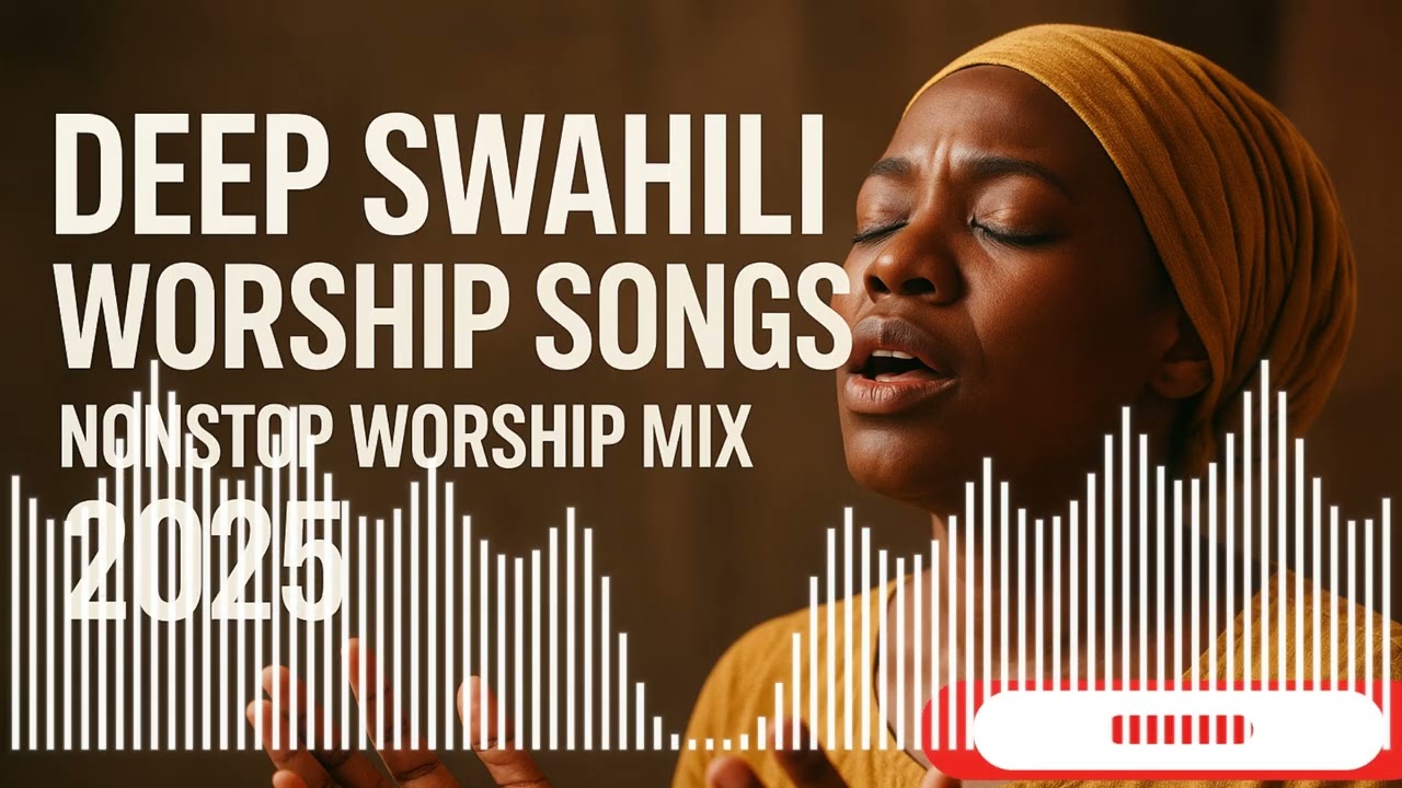 DEEP SWAHILI WORSHIP MIX OF ALL TIME | 1HR + NONSTOP SWAHILI WORSHIP GOSPEL MIX