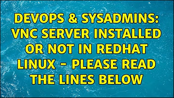 DevOps & SysAdmins: VNC server installed or not in redhat linux - please read the lines below