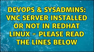 DevOps & SysAdmins: VNC server installed or not in redhat linux - please read the lines below Profile