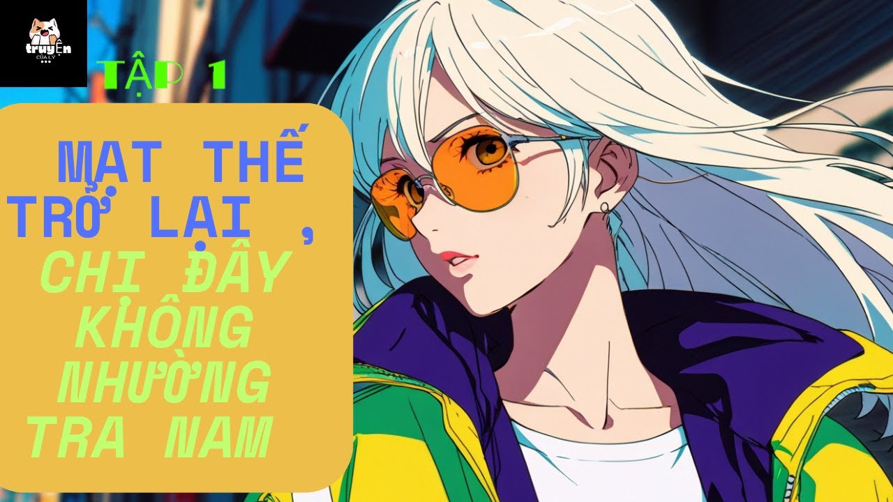 TẬP 1 / Mạt Thế Trở Lại , Chị Đây Không Nhường Tra Nam !
