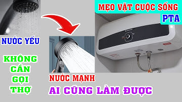 Vòi sen bình nóng lạnh chảy yếu. Làm ngay theo cách này chảy mạnh ngay. | Phạm Tuấn Anh