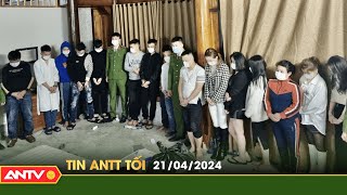 Tin tức an ninh trật tự nóng, thời sự Việt Nam mới nhất 24h tối ngày 21\/4 | ANTV