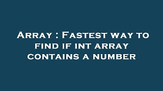 Array : Fastest way to find if int array contains a number