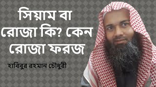 সিয়াম বা রোজা কি? রোজা কেন ফরজ | হাবিবুর রহমান চৌধুরী | Roja Keno Foroj | Habibur Rahman Chowdhury