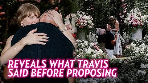 Taylor Swift Reveals Words Travis Kelce Said to Her Before Proposing